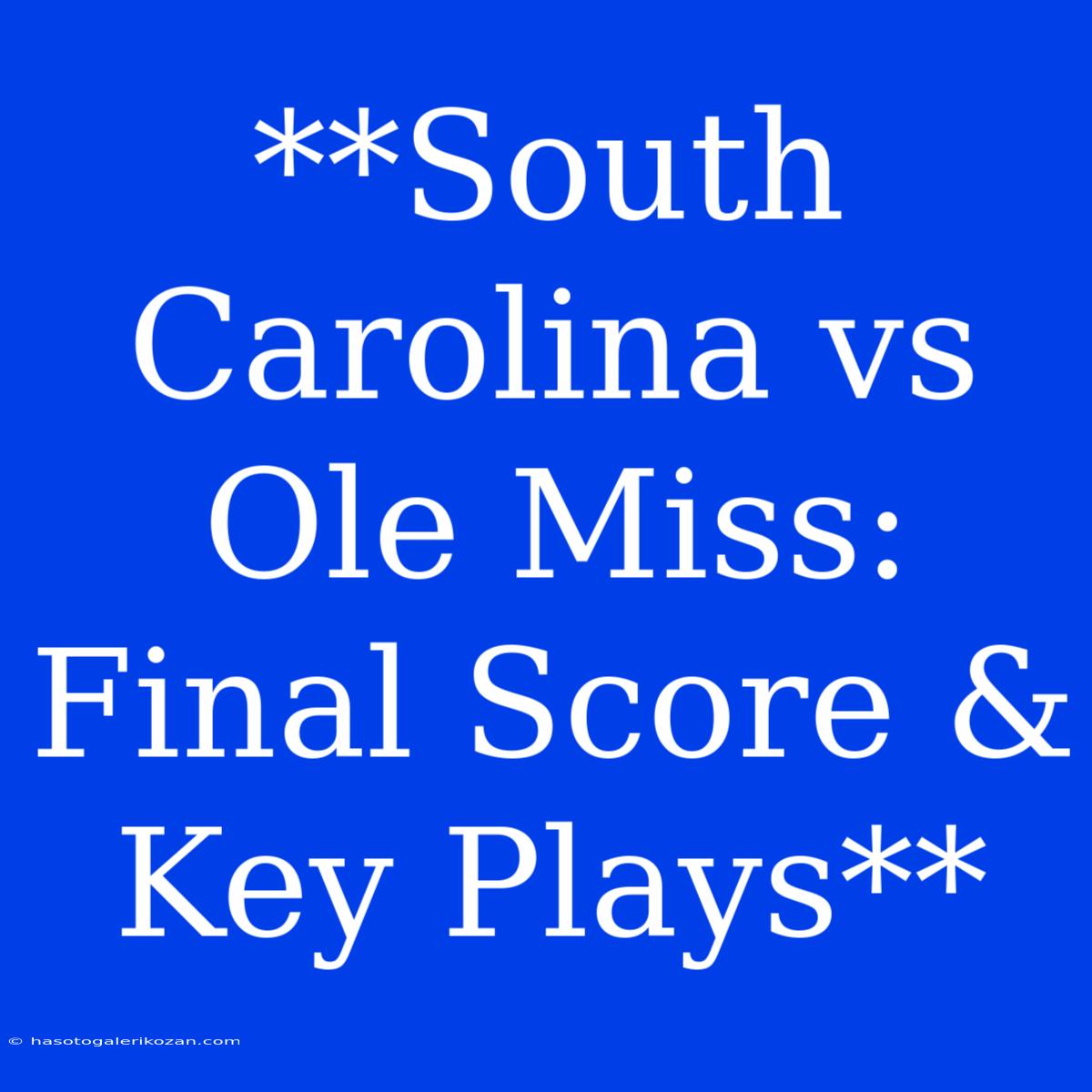 **South Carolina Vs Ole Miss: Final Score & Key Plays**