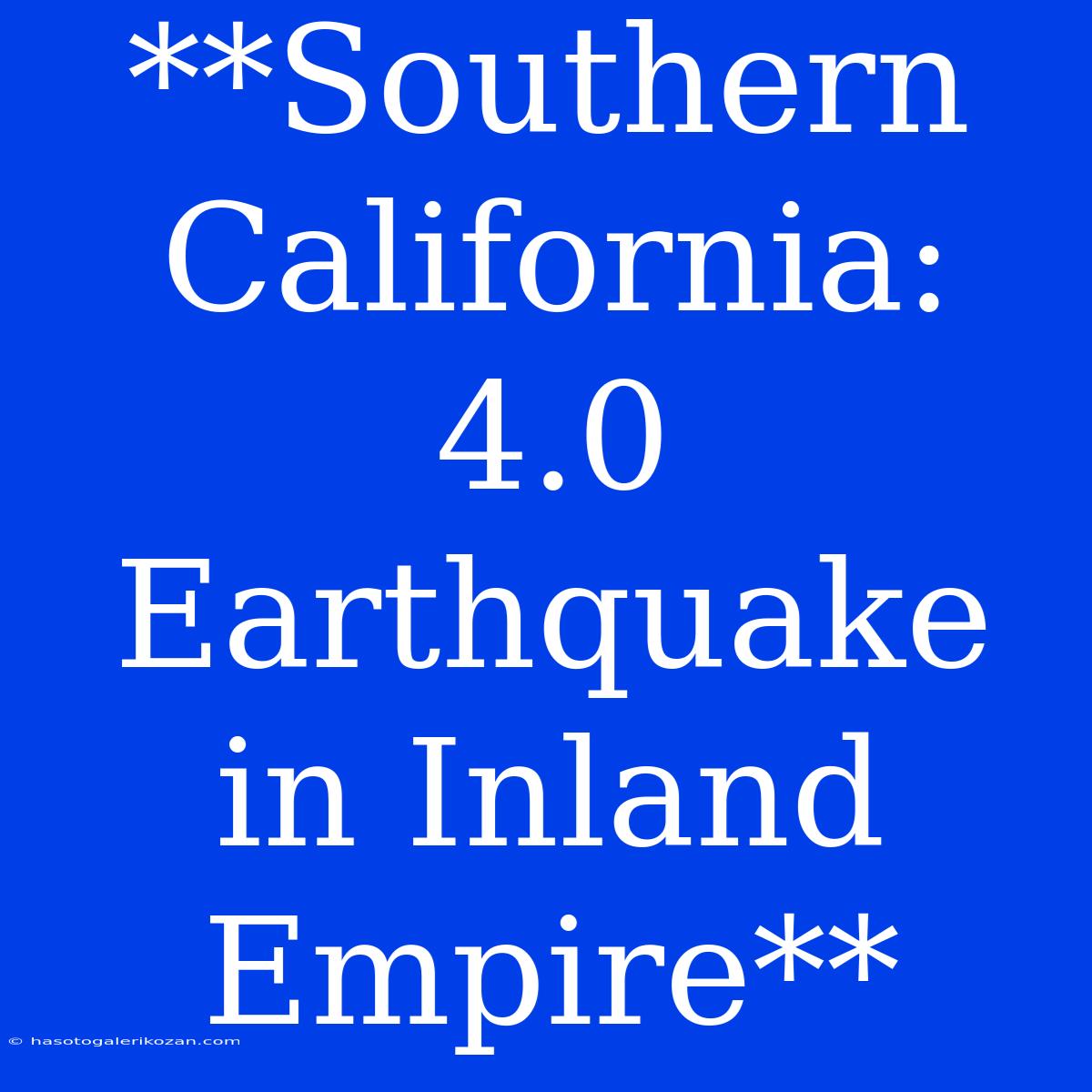 **Southern California: 4.0 Earthquake In Inland Empire** 