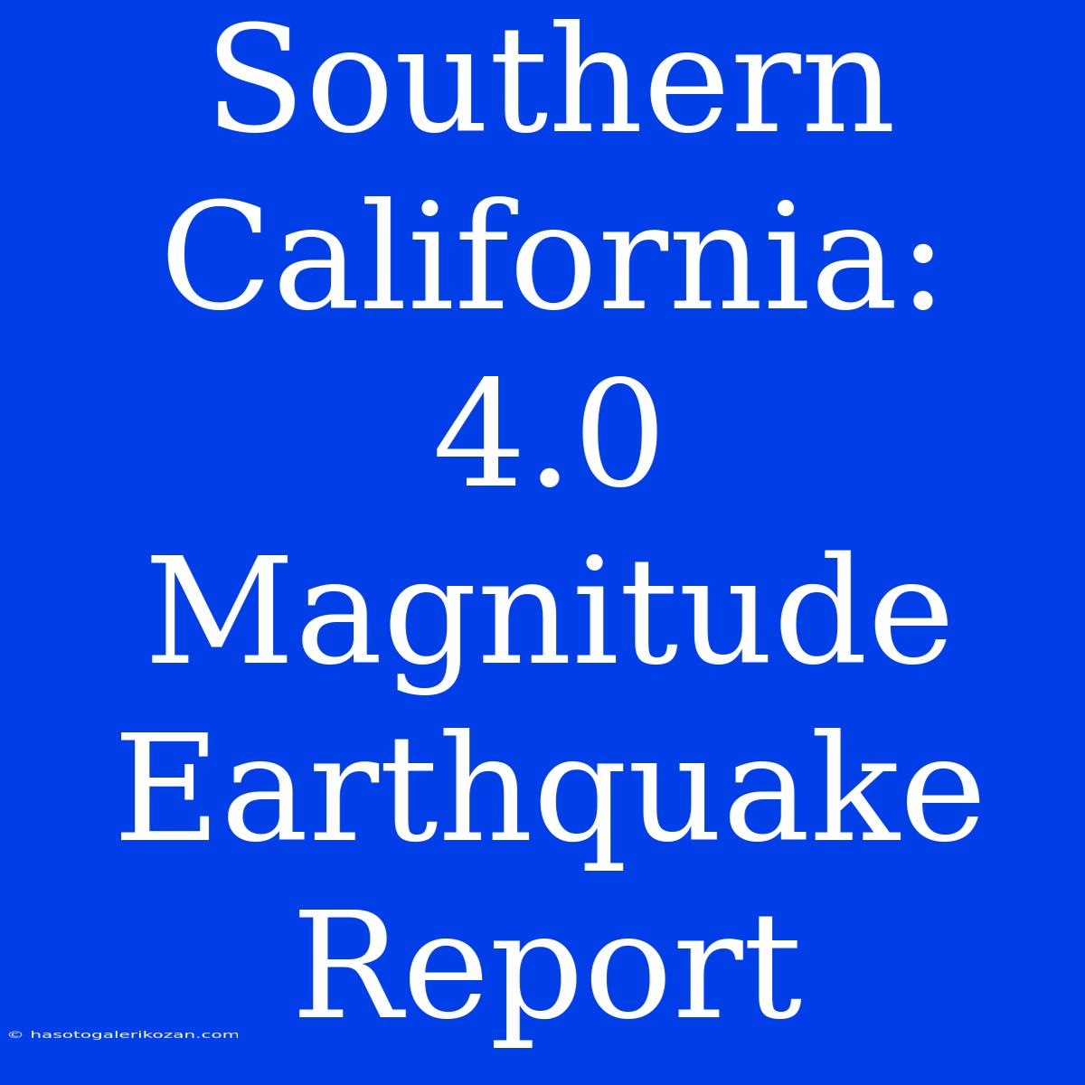 Southern California: 4.0 Magnitude Earthquake Report 