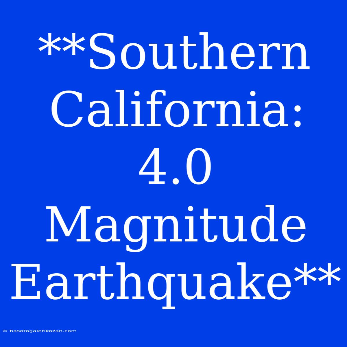 **Southern California: 4.0 Magnitude Earthquake**