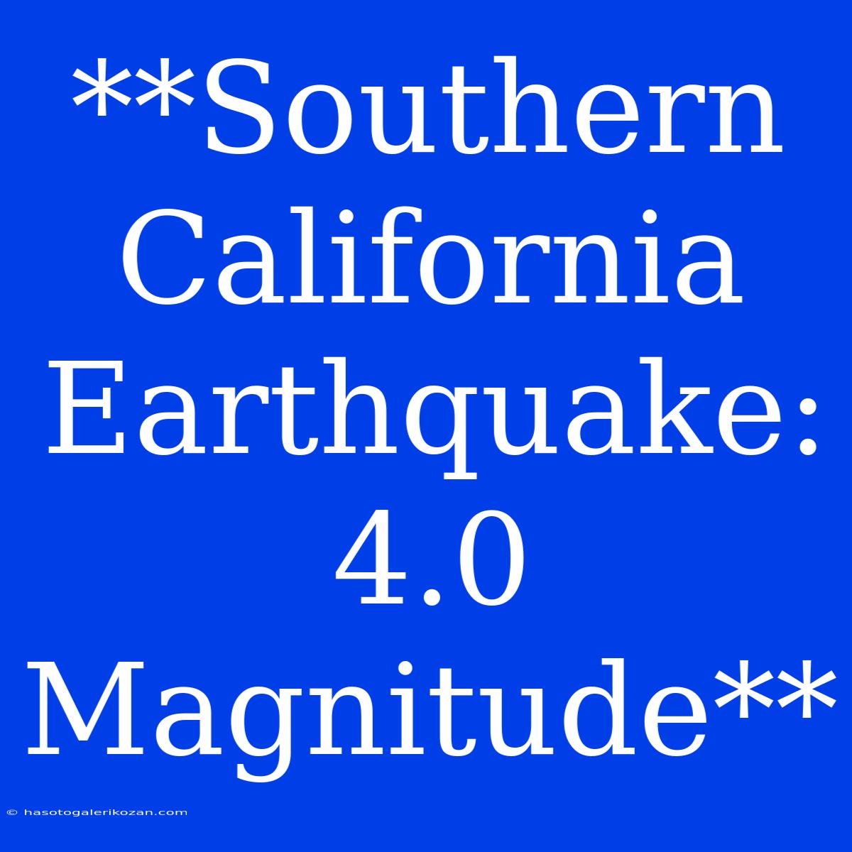 **Southern California Earthquake: 4.0 Magnitude** 