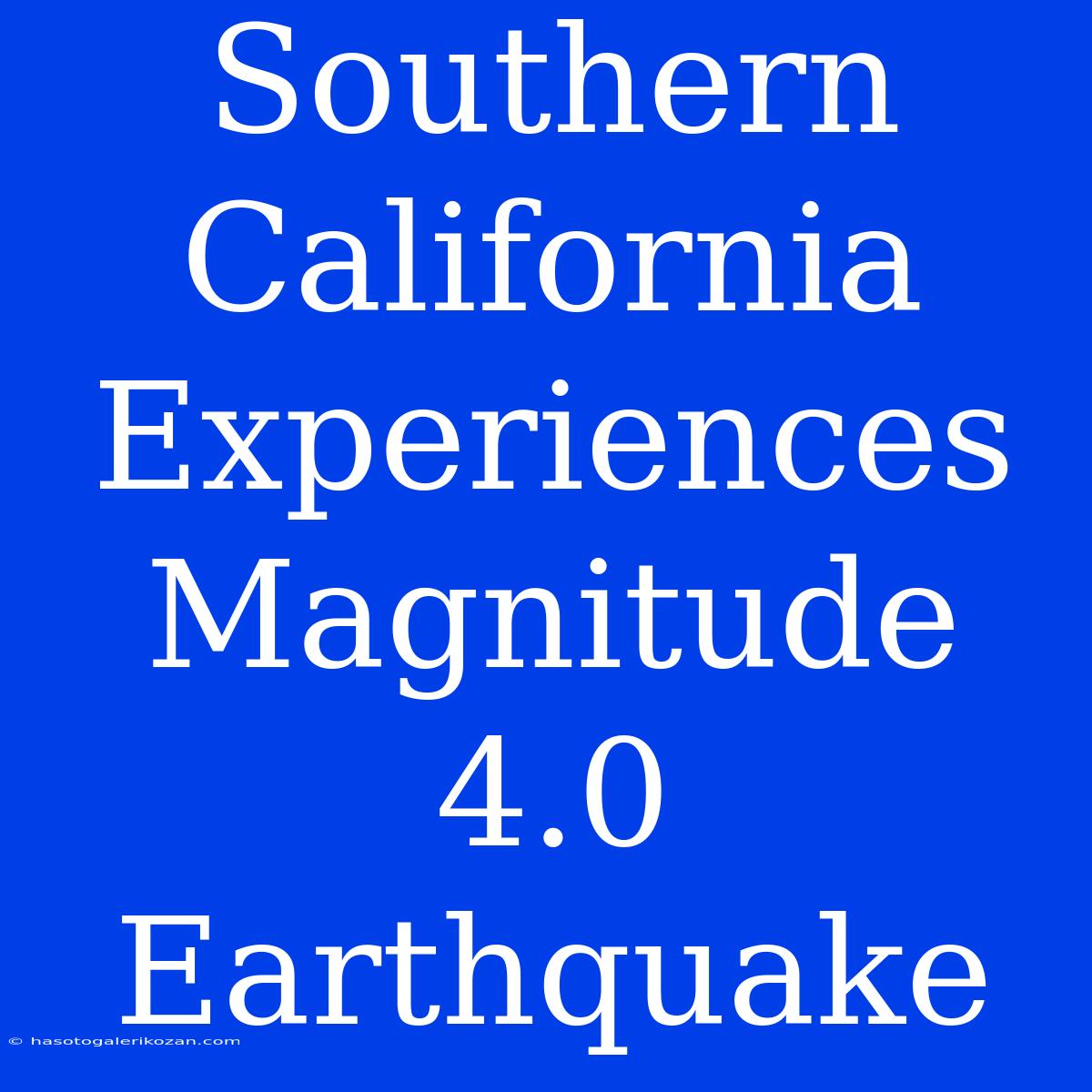 Southern California Experiences Magnitude 4.0 Earthquake