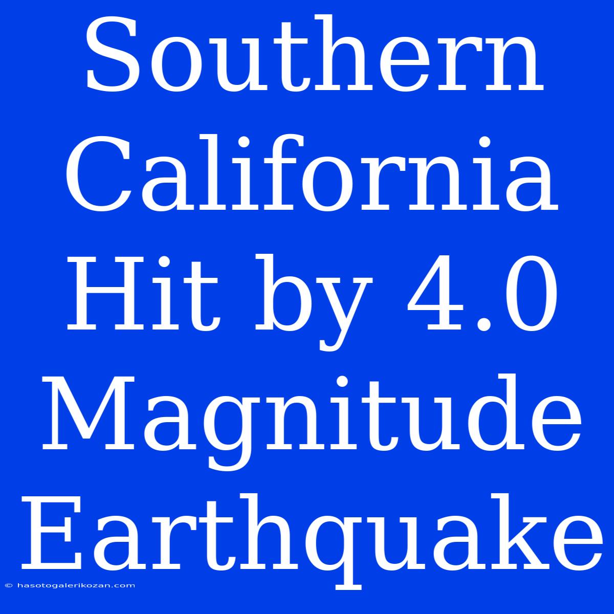 Southern California Hit By 4.0 Magnitude Earthquake