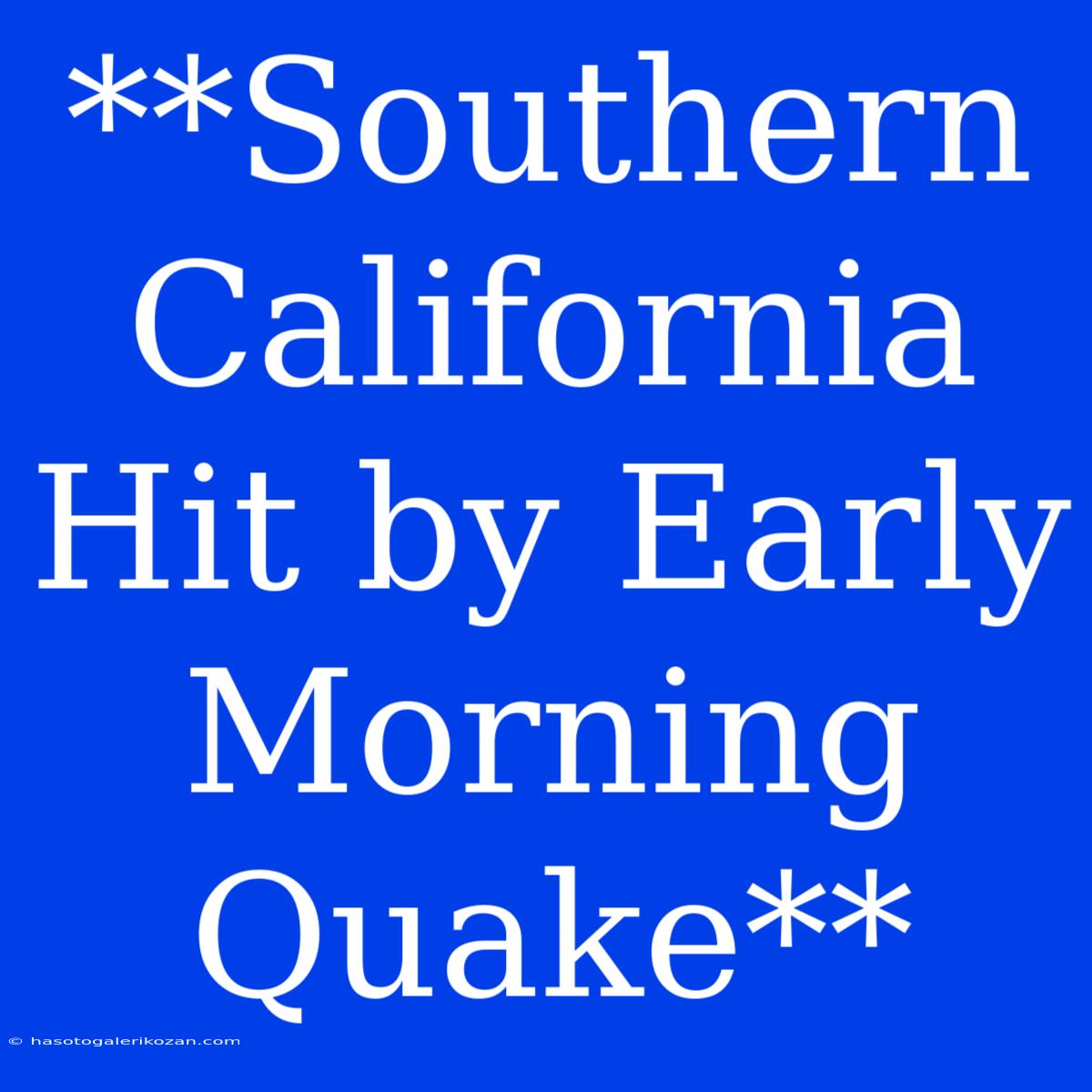 **Southern California Hit By Early Morning Quake**