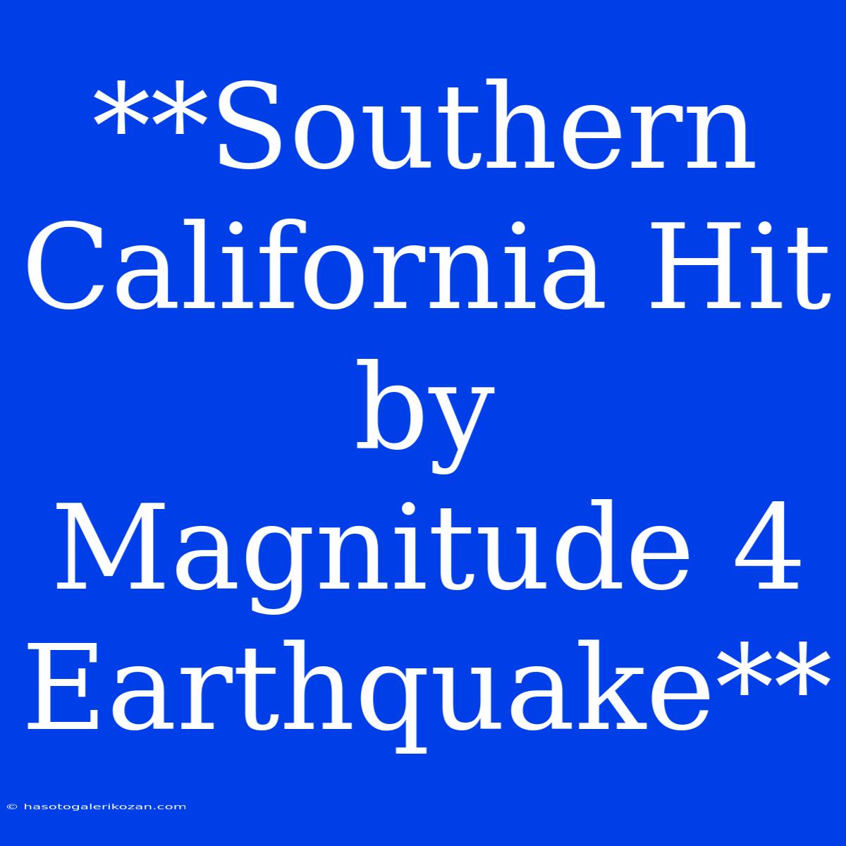 **Southern California Hit By Magnitude 4 Earthquake**