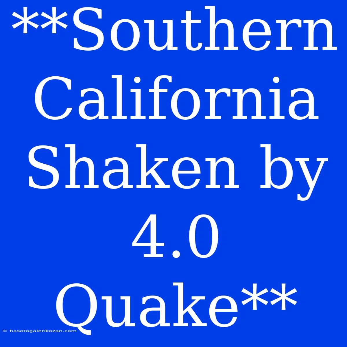 **Southern California Shaken By 4.0 Quake**