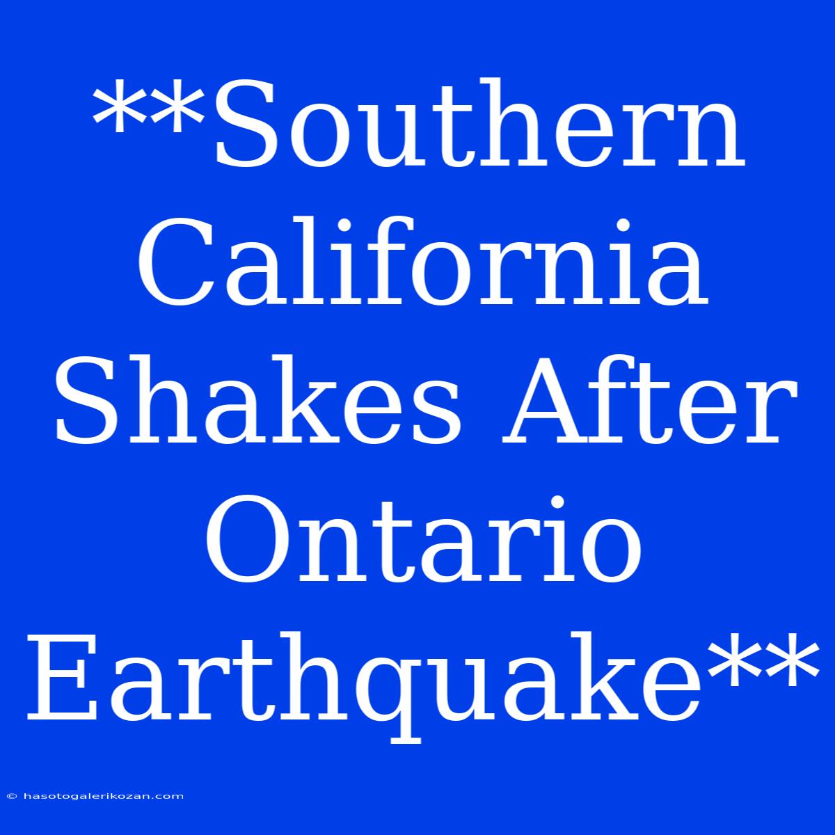 **Southern California Shakes After Ontario Earthquake**