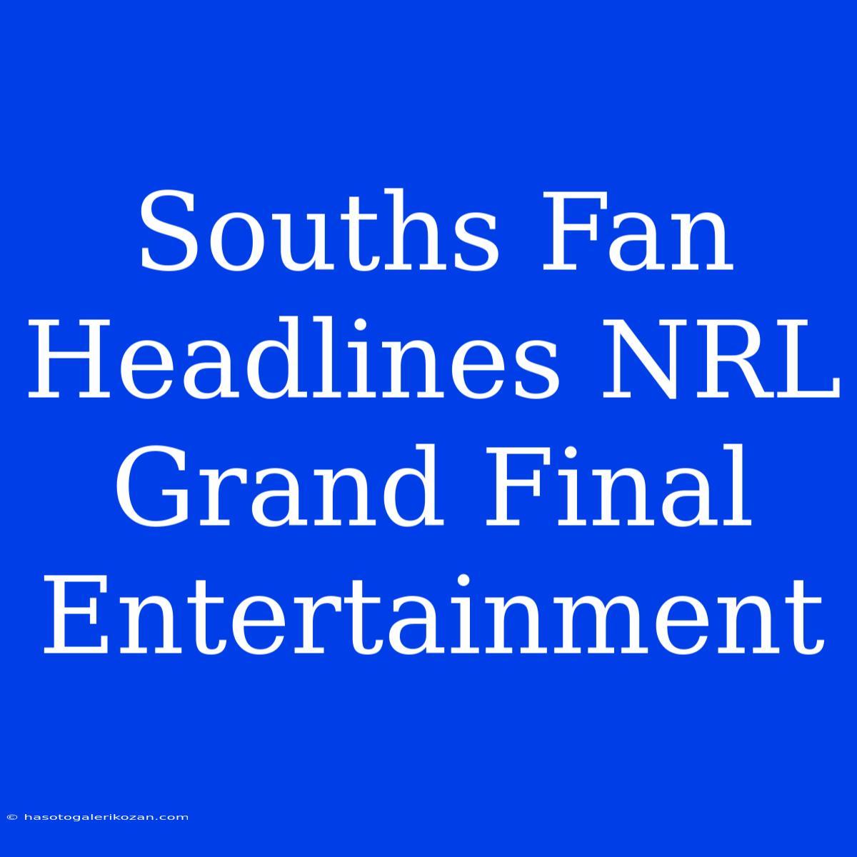 Souths Fan Headlines NRL Grand Final Entertainment