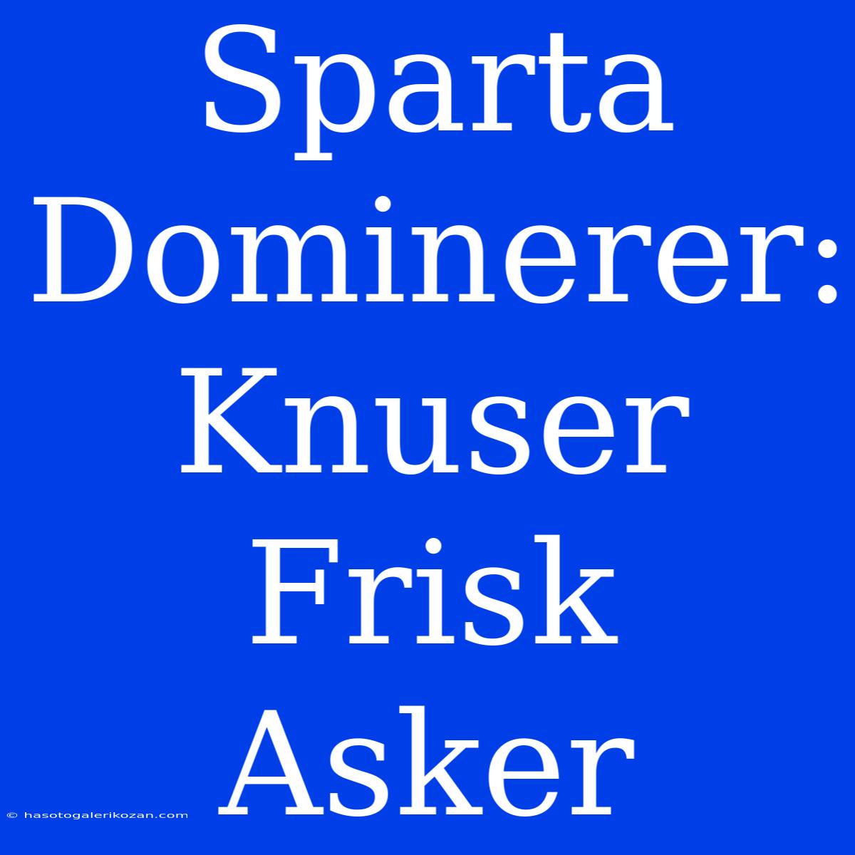 Sparta Dominerer: Knuser Frisk Asker