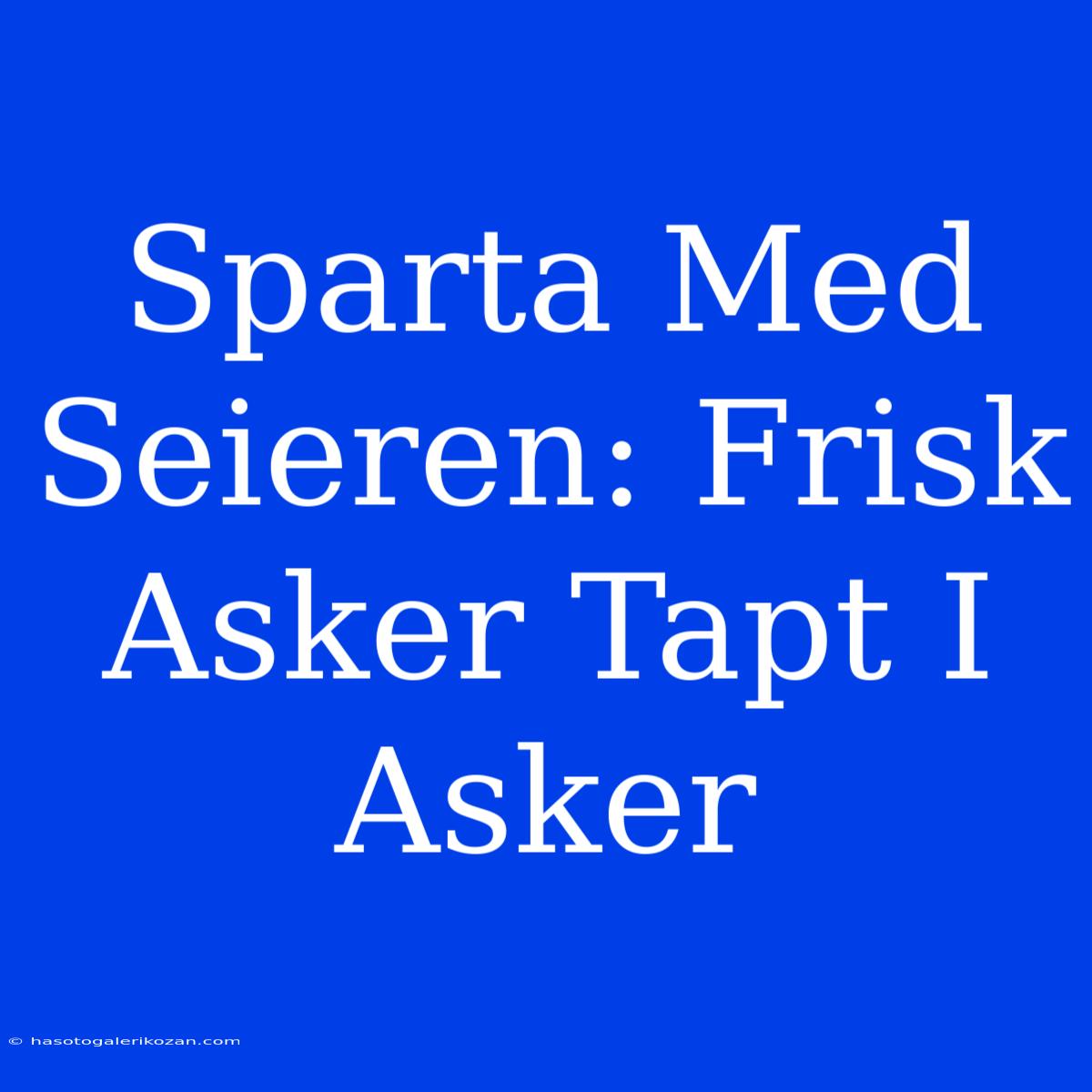 Sparta Med Seieren: Frisk Asker Tapt I Asker