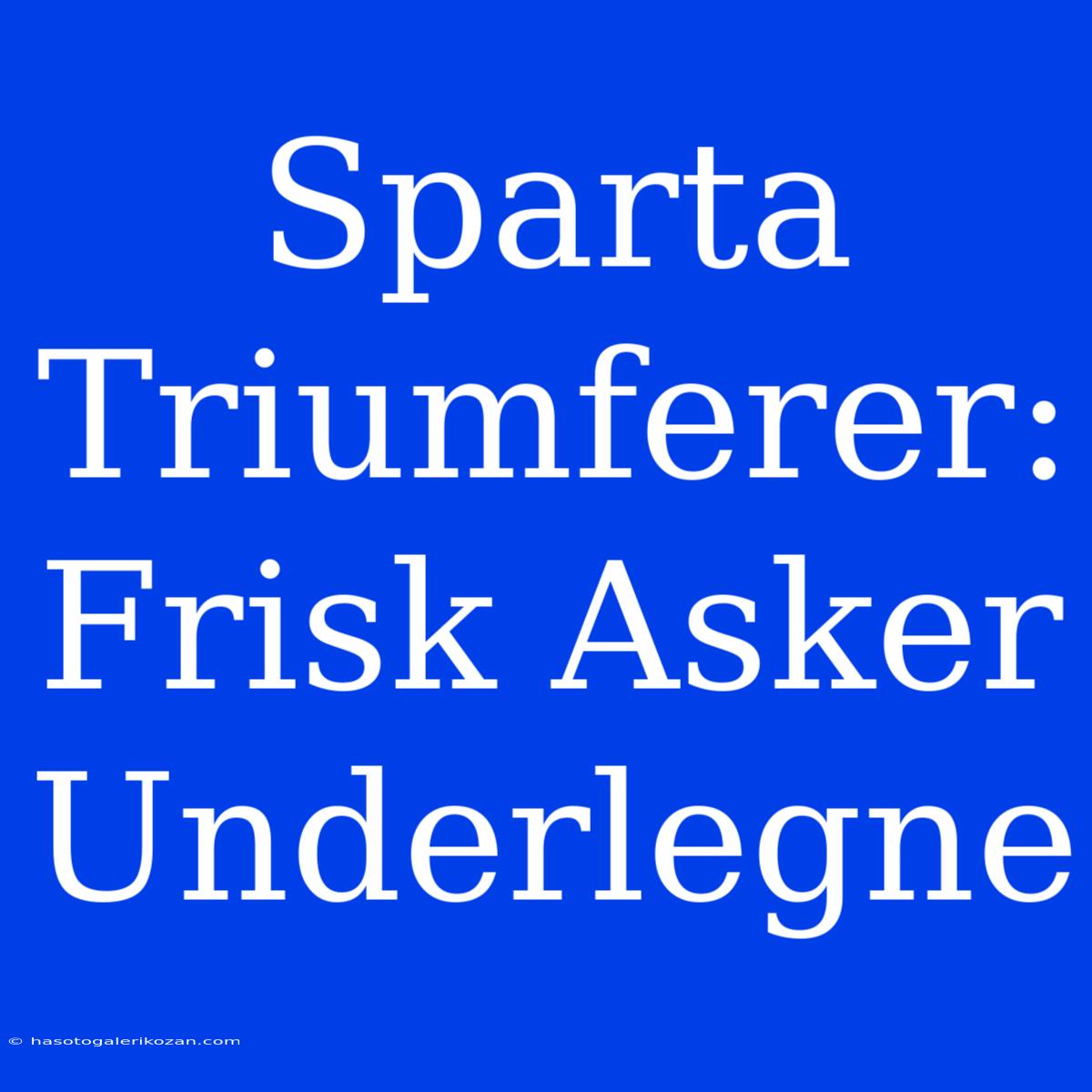 Sparta Triumferer: Frisk Asker Underlegne