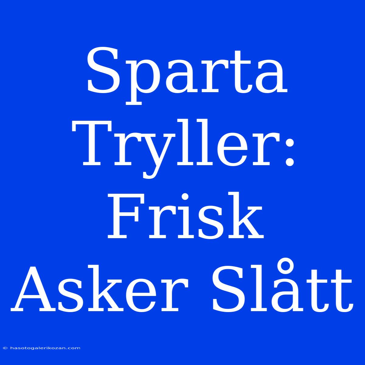 Sparta Tryller: Frisk Asker Slått