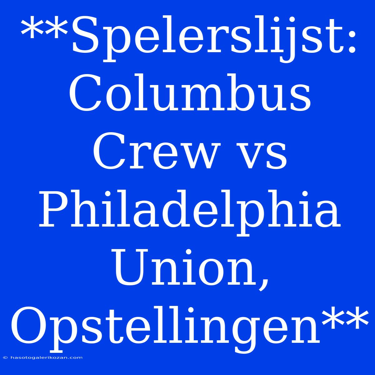 **Spelerslijst: Columbus Crew Vs Philadelphia Union, Opstellingen**