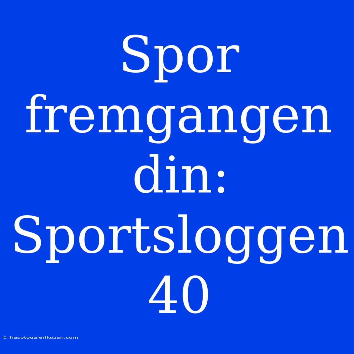 Spor Fremgangen Din: Sportsloggen 40