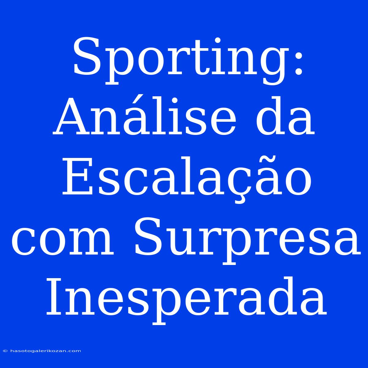 Sporting: Análise Da Escalação Com Surpresa Inesperada