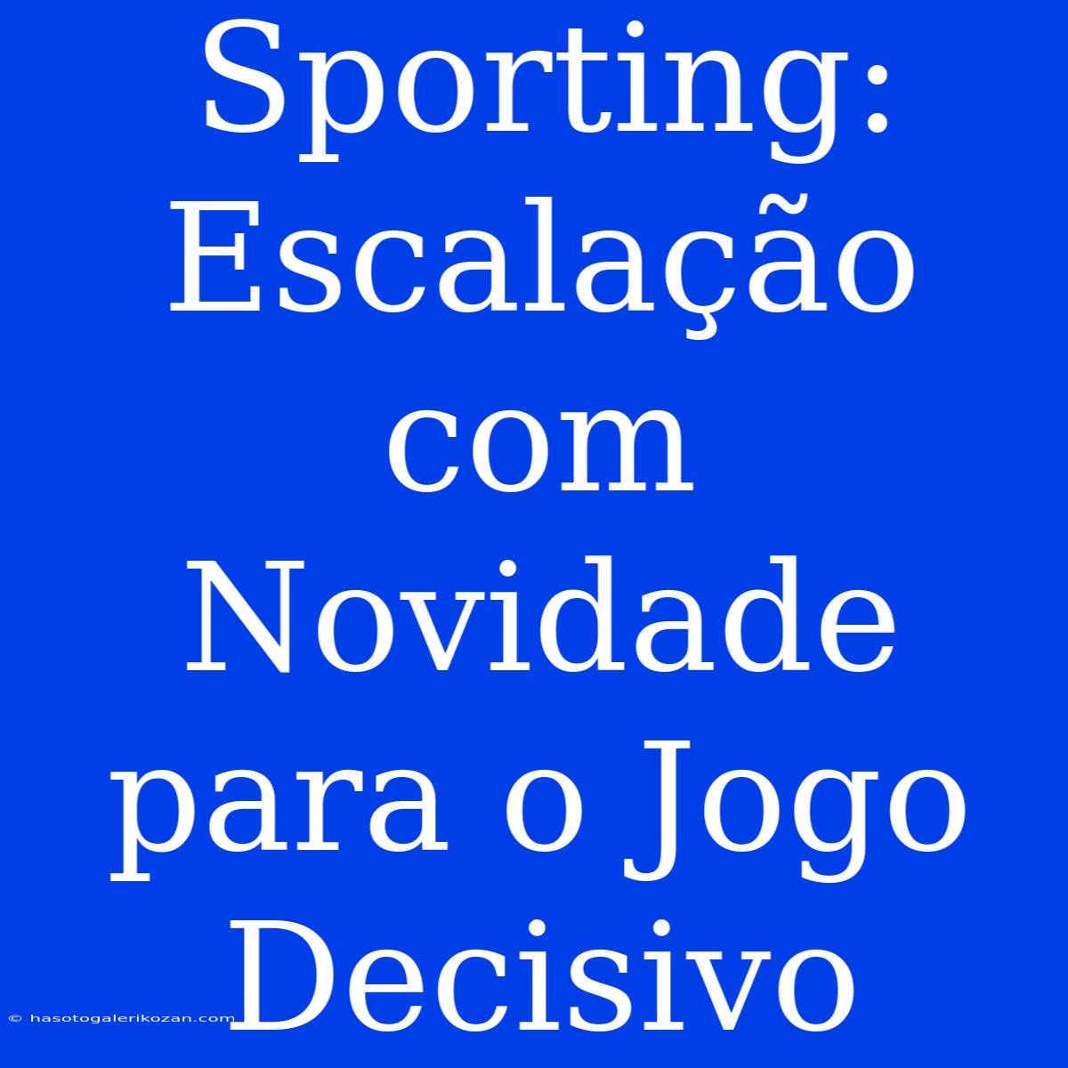 Sporting: Escalação Com Novidade Para O Jogo Decisivo 