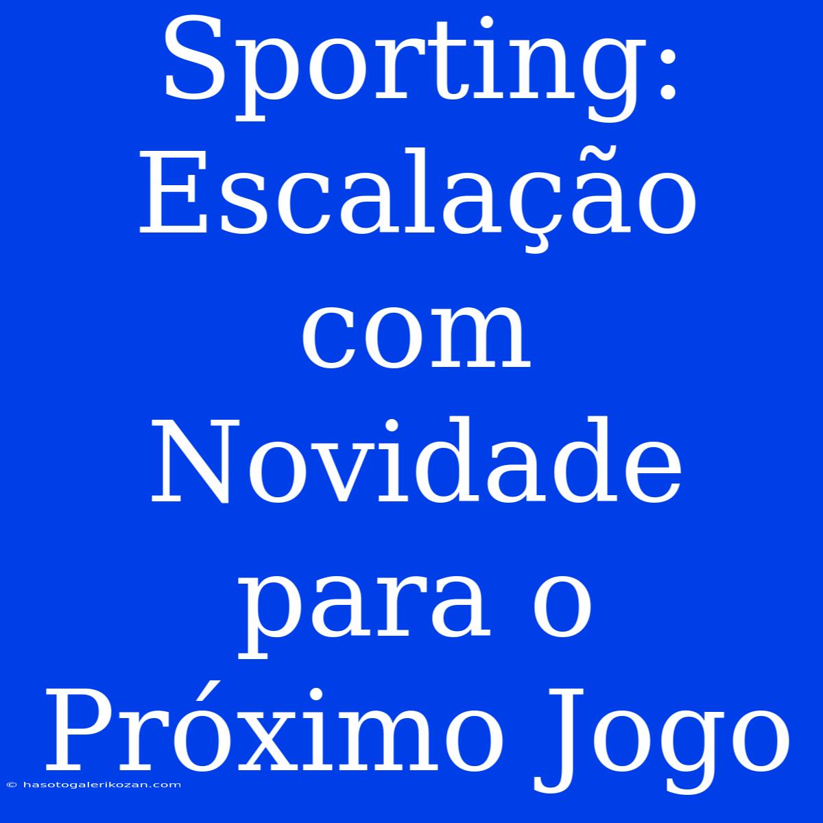 Sporting: Escalação Com Novidade Para O Próximo Jogo