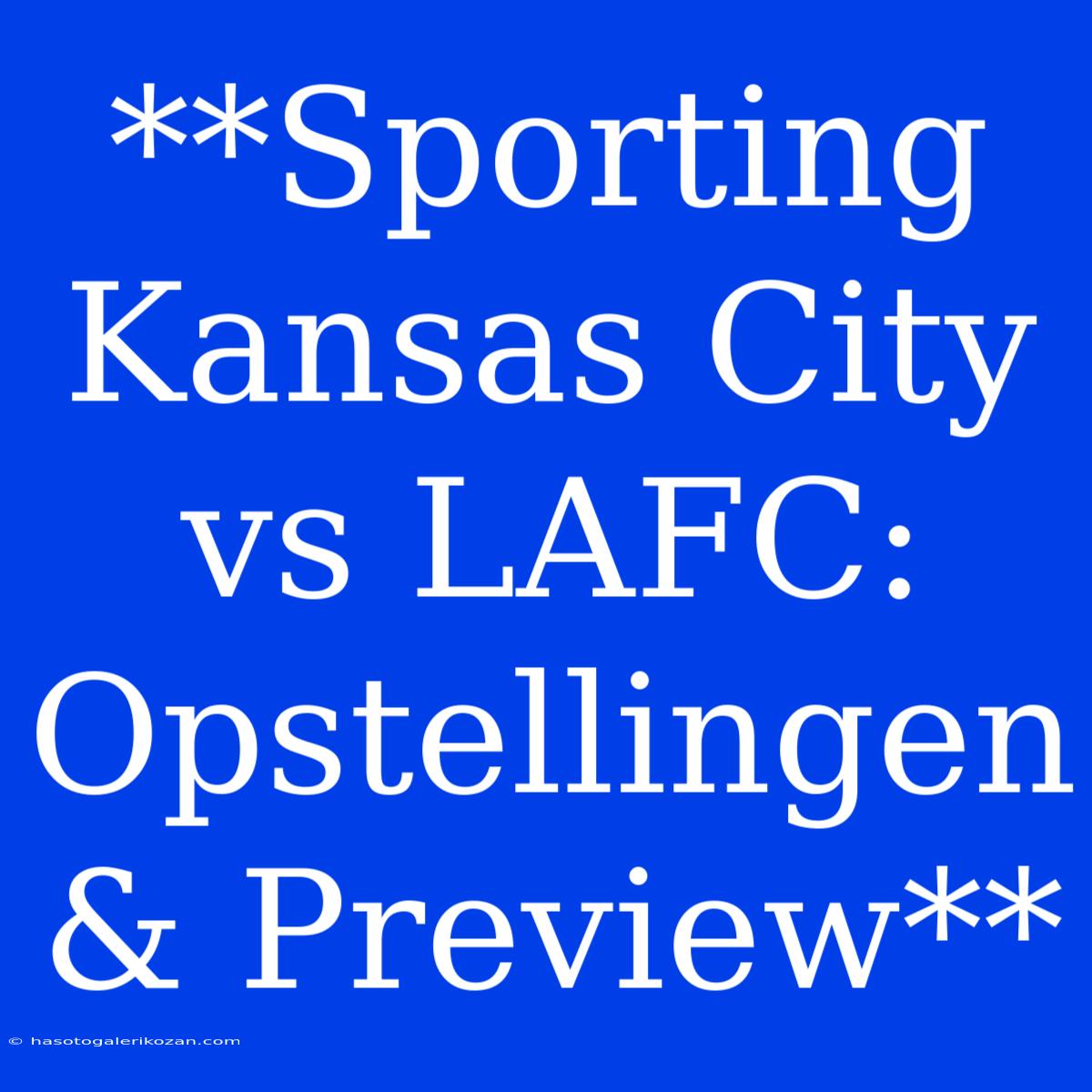 **Sporting Kansas City Vs LAFC: Opstellingen & Preview**