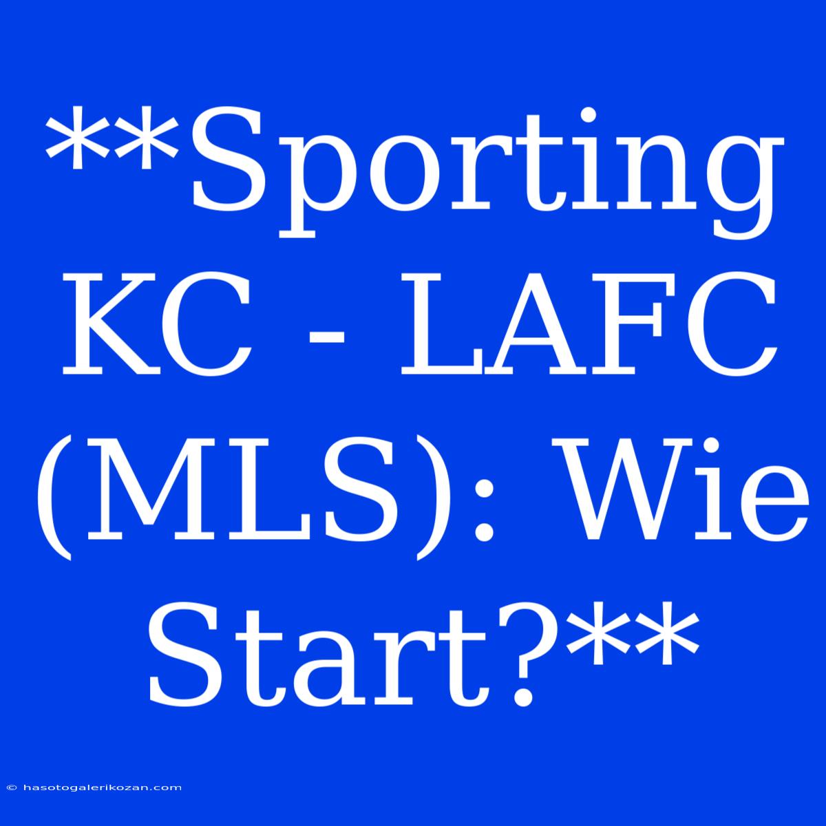 **Sporting KC - LAFC (MLS): Wie Start?**