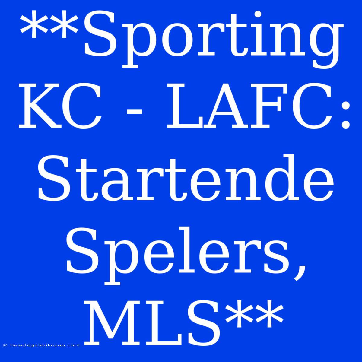 **Sporting KC - LAFC: Startende Spelers, MLS**