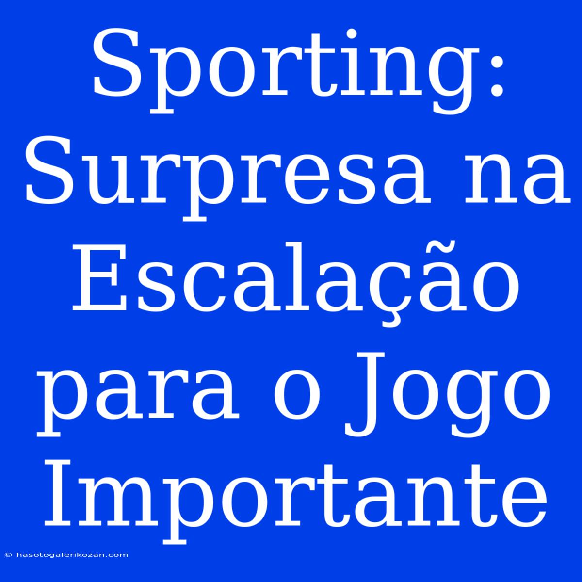 Sporting: Surpresa Na Escalação Para O Jogo Importante