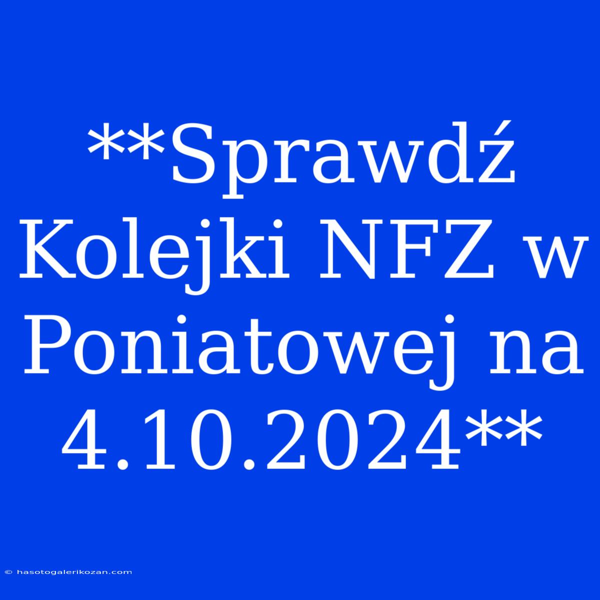 **Sprawdź Kolejki NFZ W Poniatowej Na 4.10.2024**