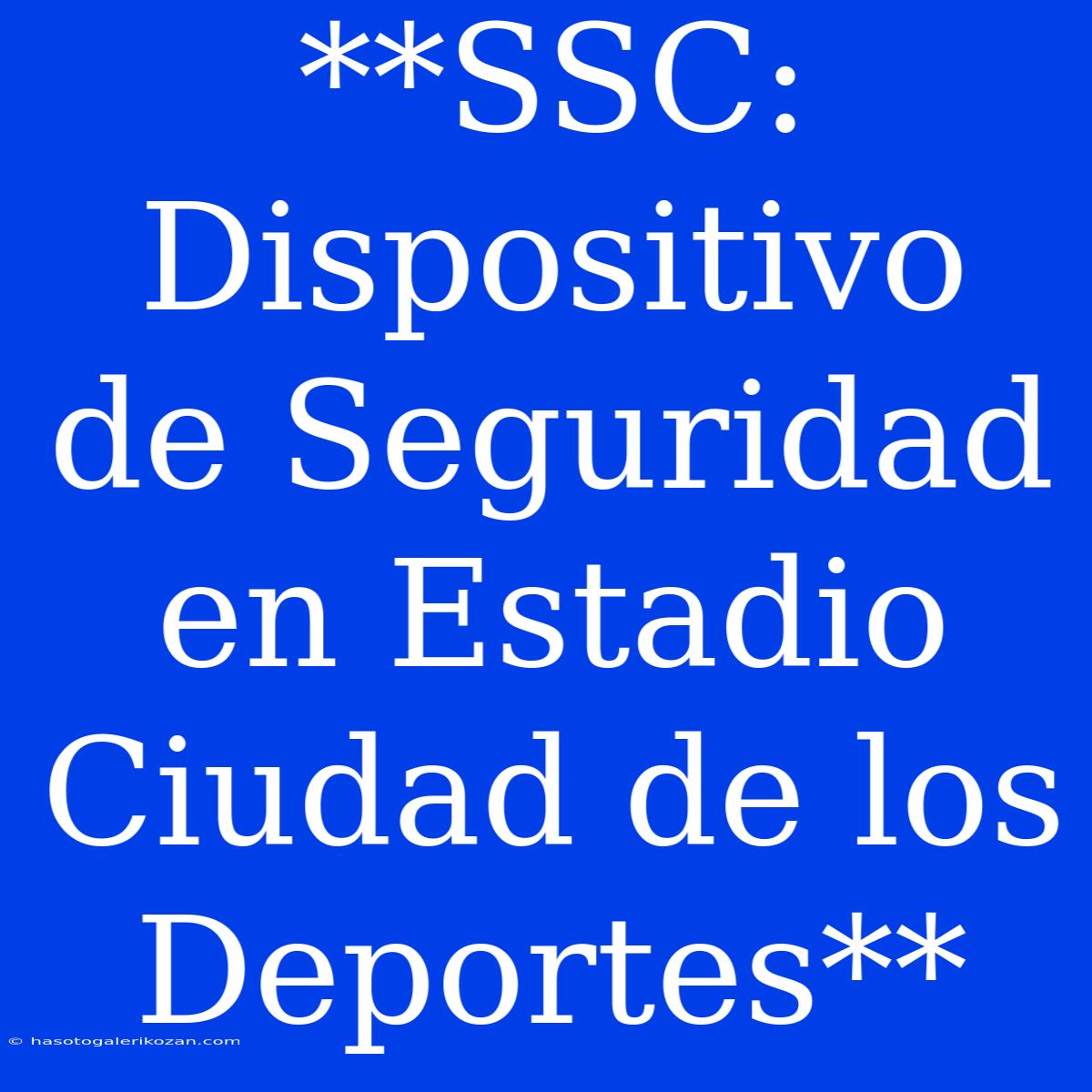 **SSC: Dispositivo De Seguridad En Estadio Ciudad De Los Deportes**