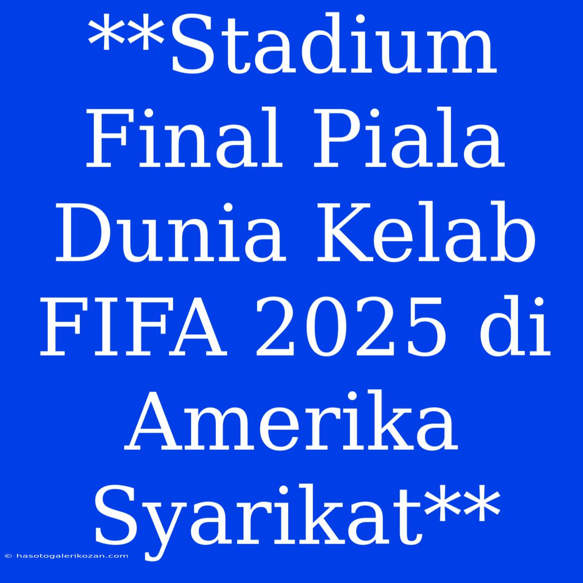 **Stadium Final Piala Dunia Kelab FIFA 2025 Di Amerika Syarikat**