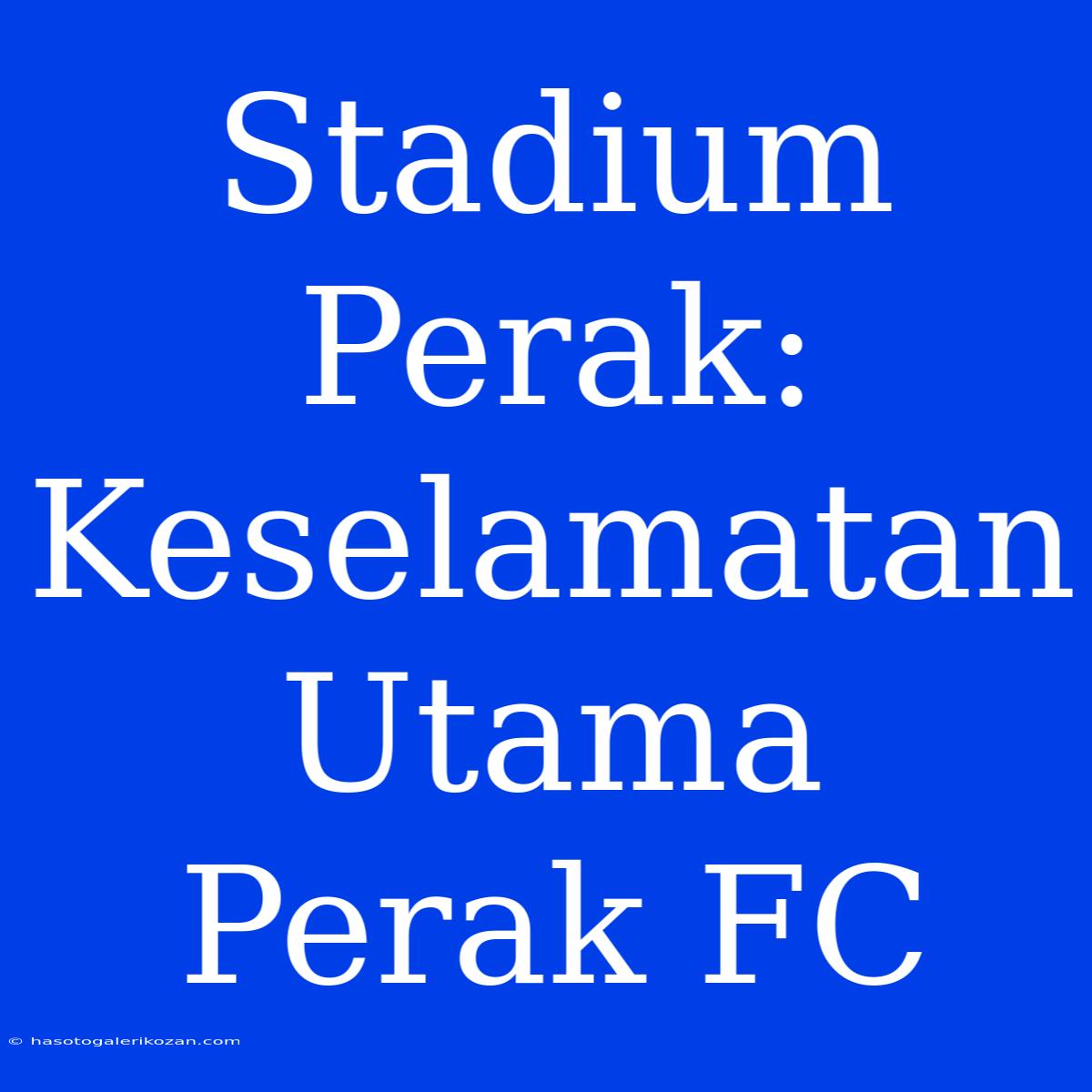 Stadium Perak: Keselamatan Utama Perak FC