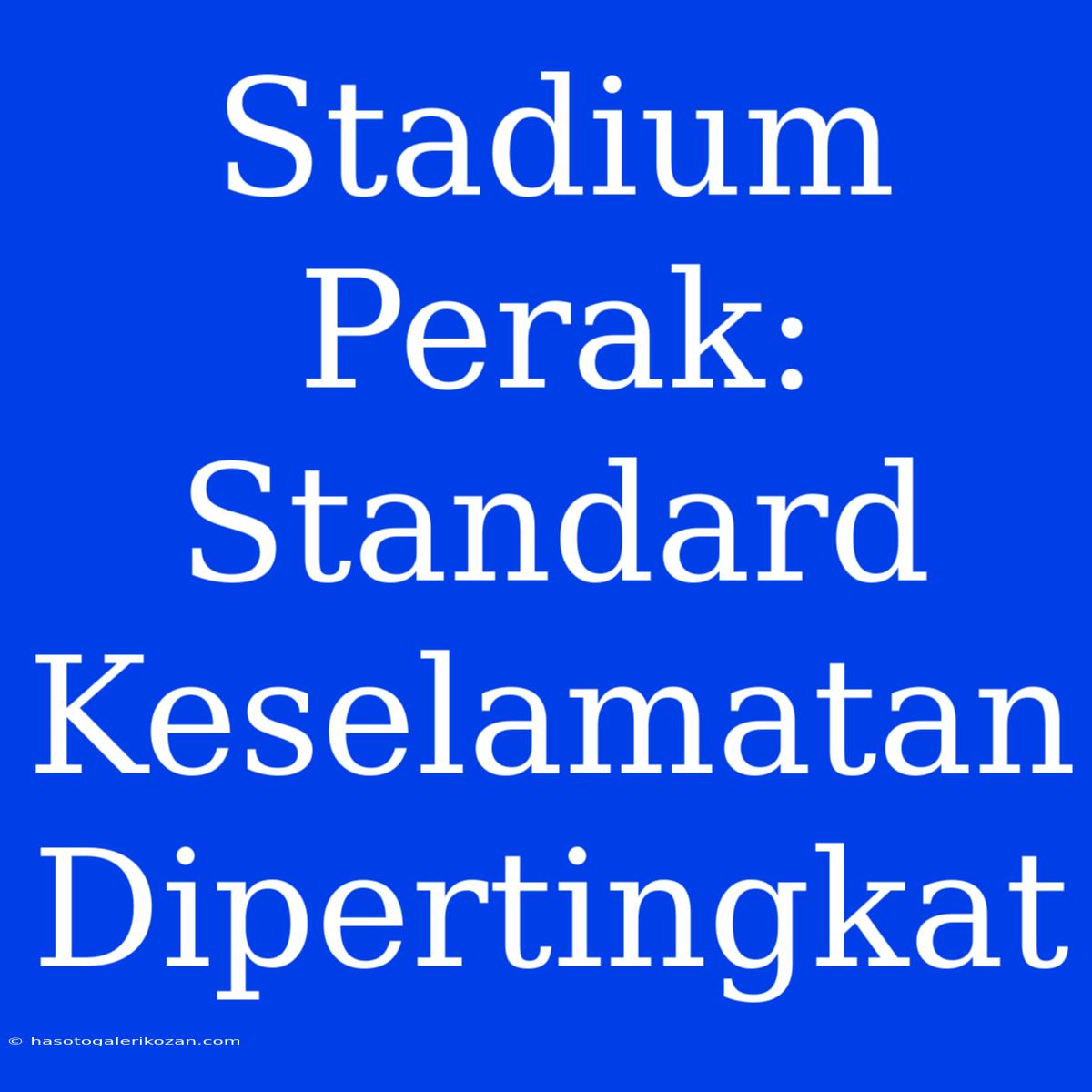 Stadium Perak: Standard Keselamatan Dipertingkat