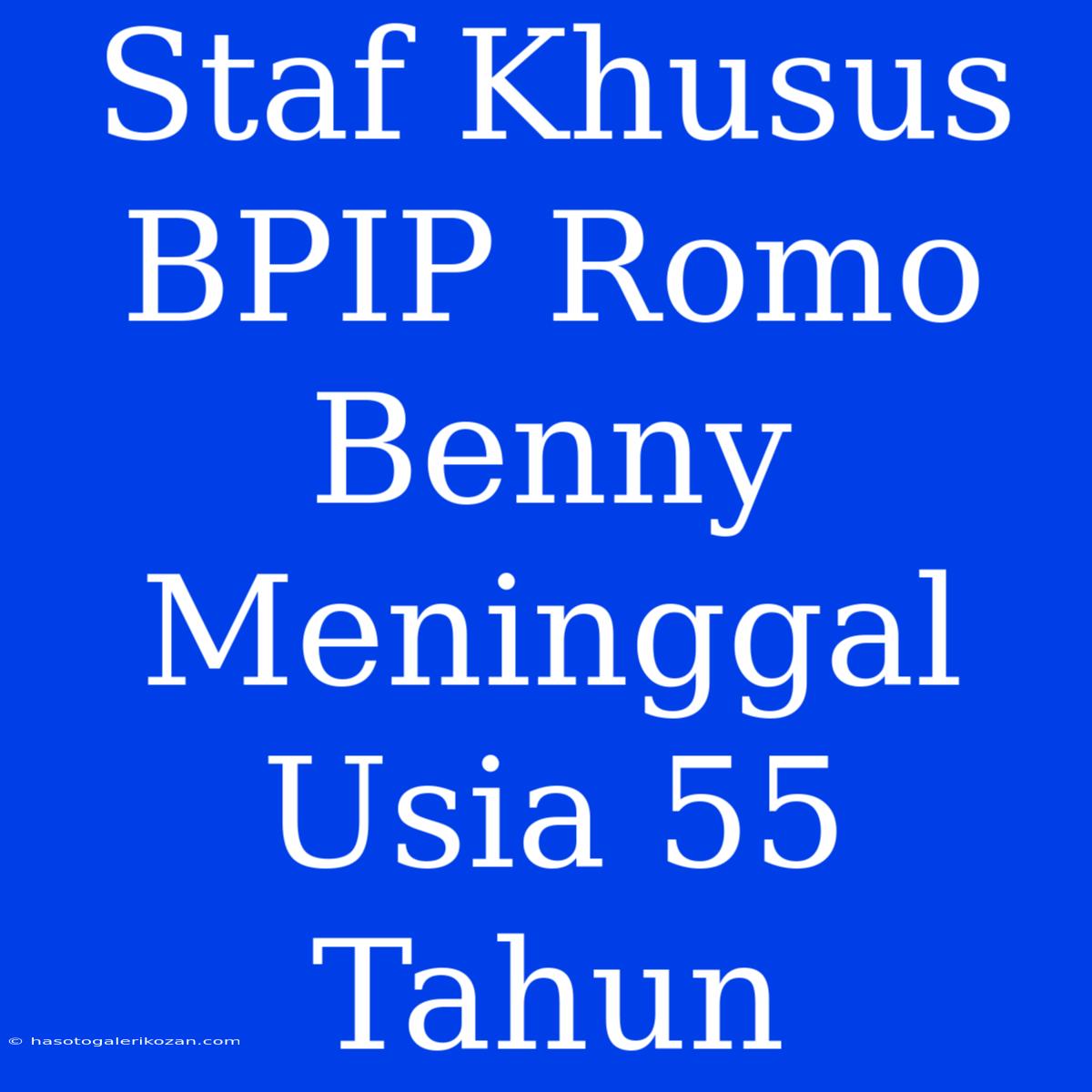 Staf Khusus BPIP Romo Benny Meninggal Usia 55 Tahun