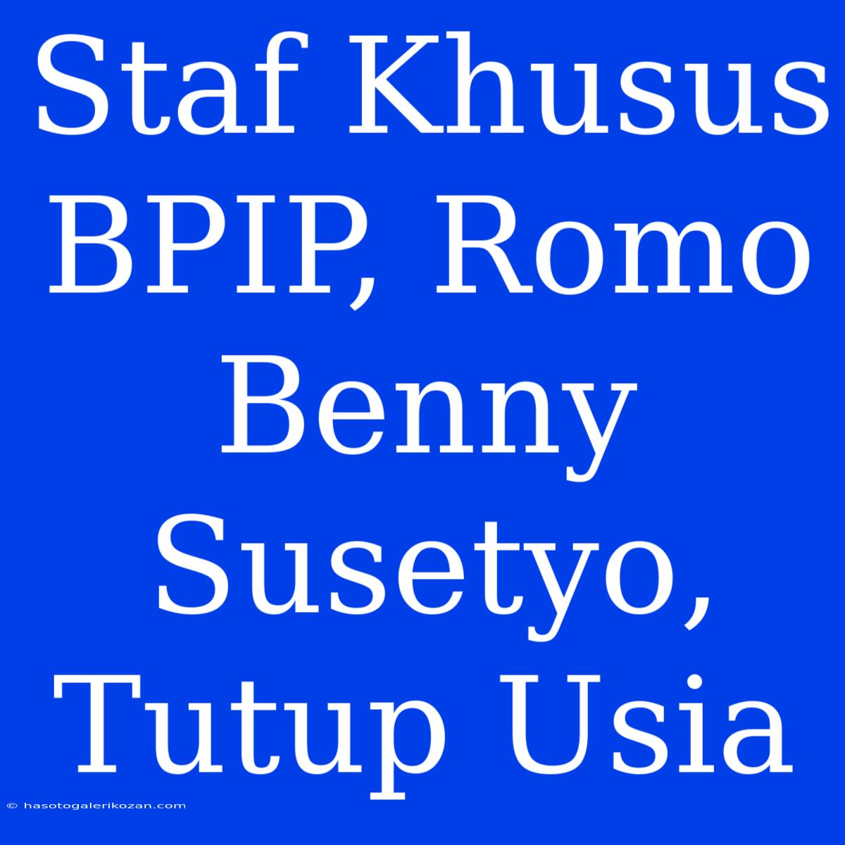 Staf Khusus BPIP, Romo Benny Susetyo, Tutup Usia