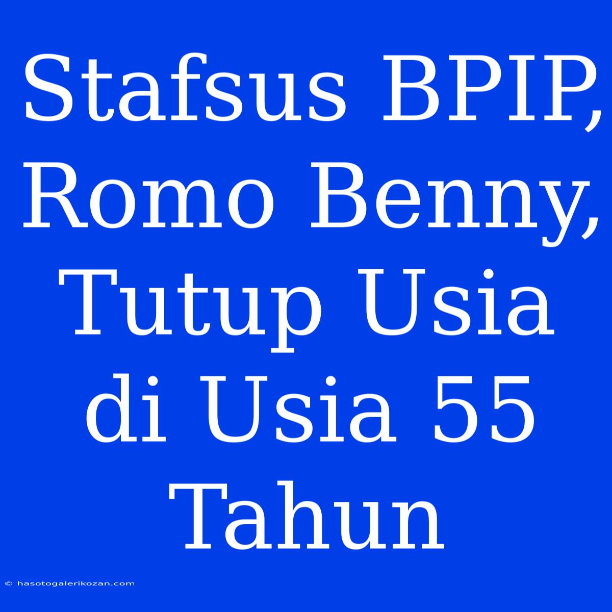 Stafsus BPIP, Romo Benny, Tutup Usia Di Usia 55 Tahun 