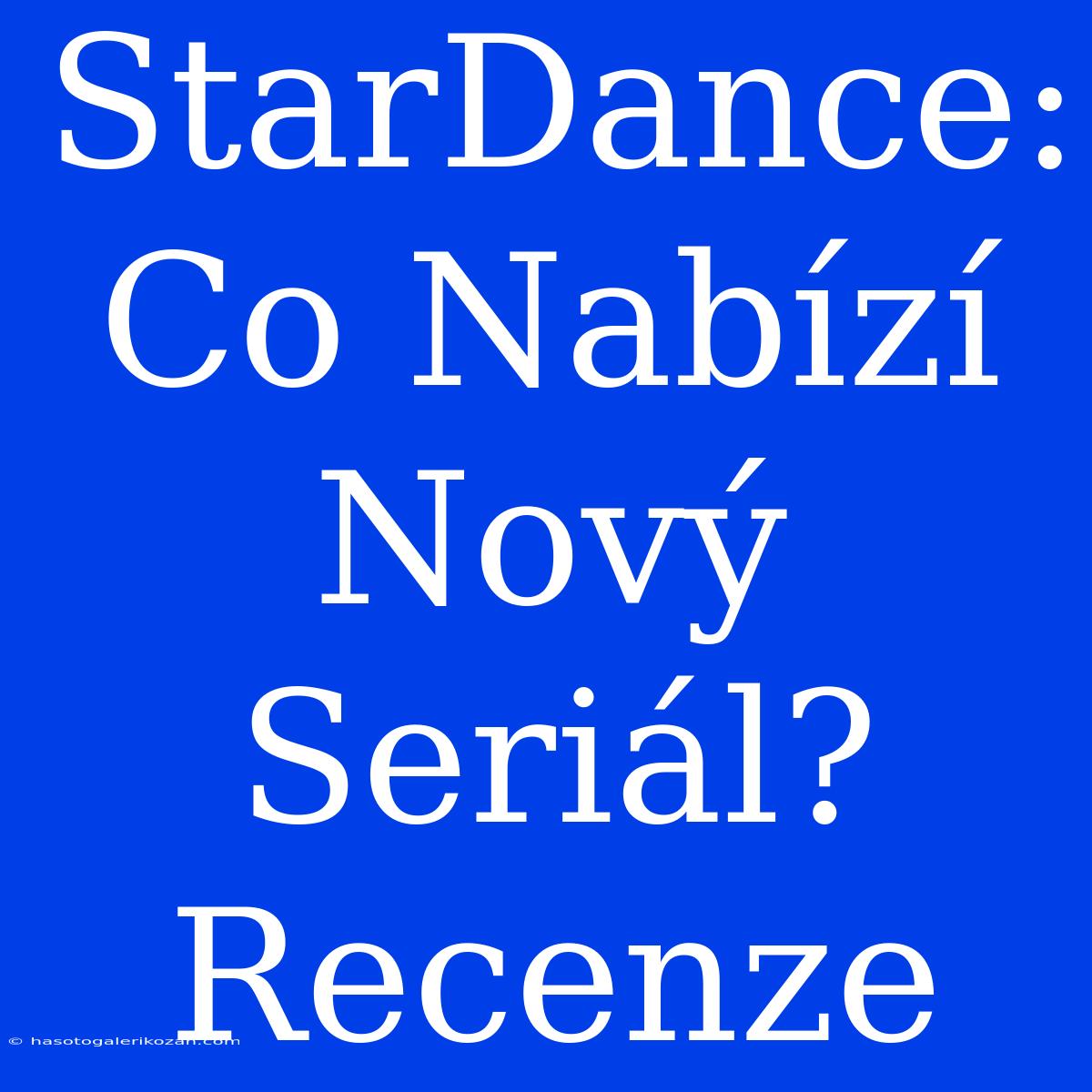 StarDance: Co Nabízí Nový Seriál? Recenze