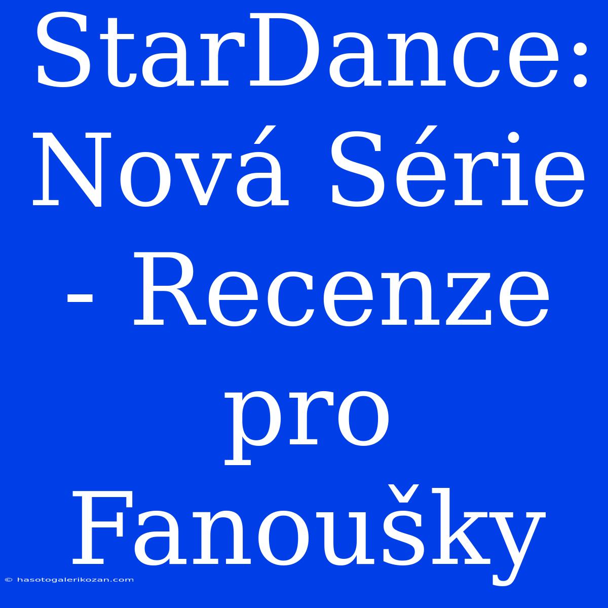 StarDance: Nová Série - Recenze Pro Fanoušky