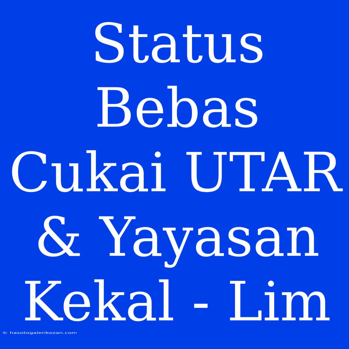 Status Bebas Cukai UTAR & Yayasan Kekal - Lim