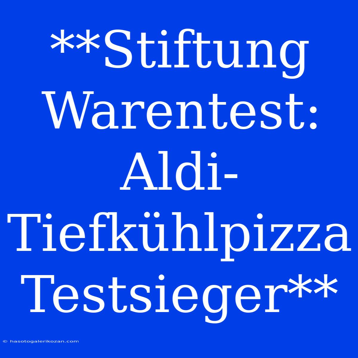 **Stiftung Warentest: Aldi-Tiefkühlpizza Testsieger**