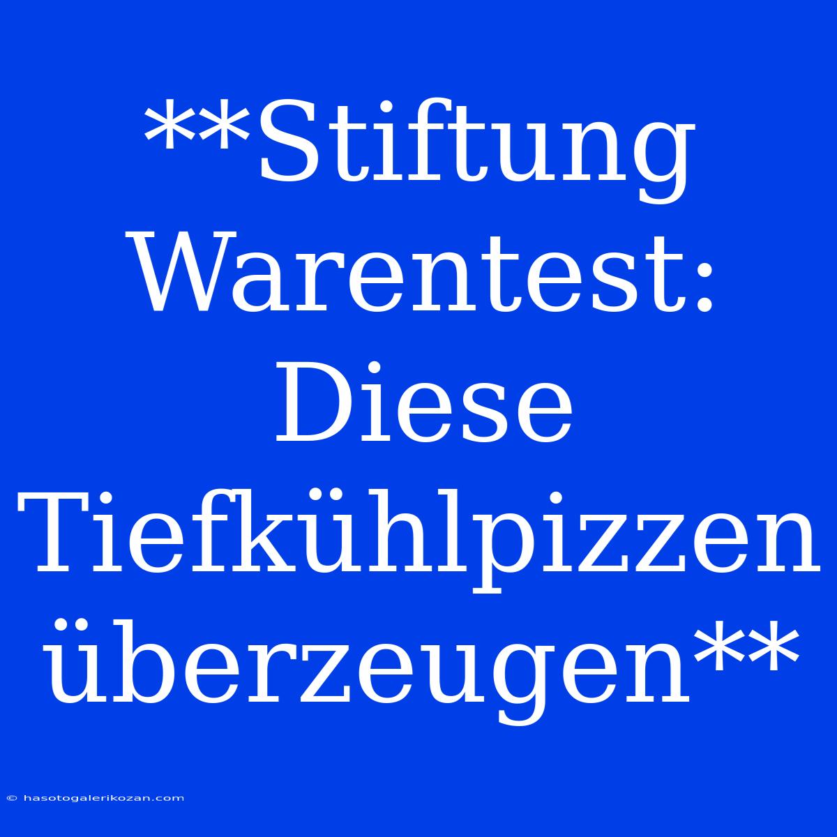 **Stiftung Warentest: Diese Tiefkühlpizzen Überzeugen**