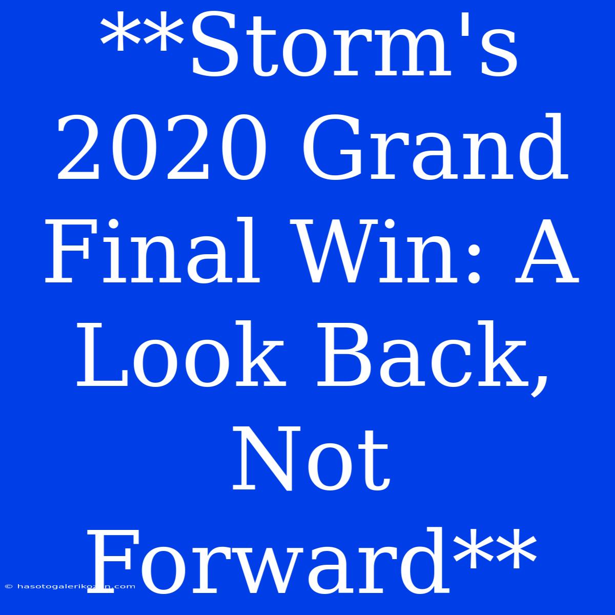 **Storm's 2020 Grand Final Win: A Look Back, Not Forward** 