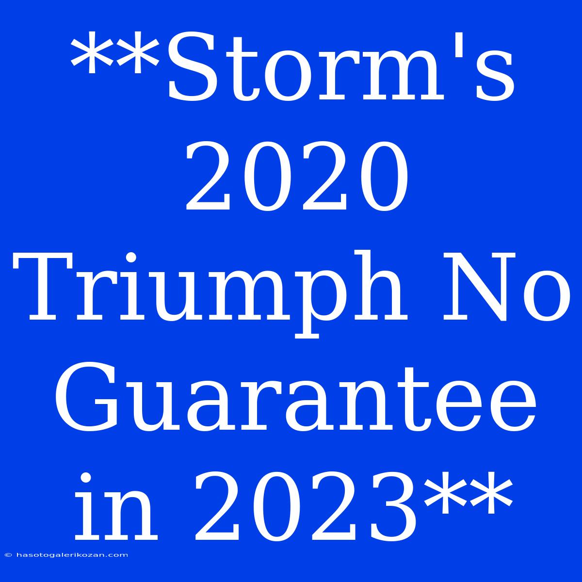 **Storm's 2020 Triumph No Guarantee In 2023**