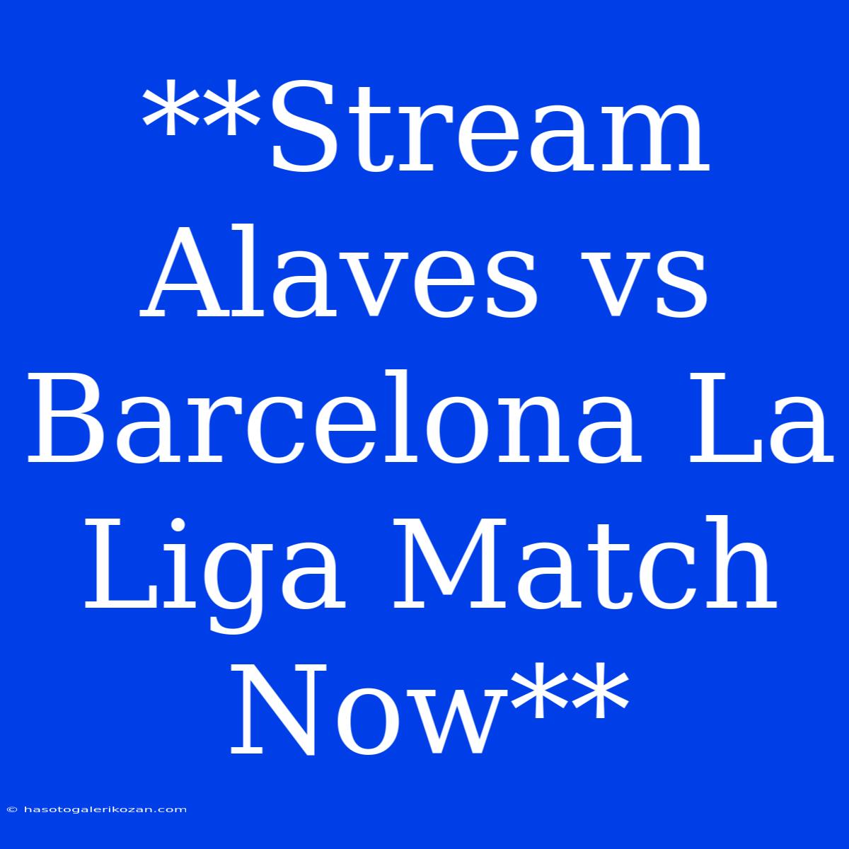 **Stream Alaves Vs Barcelona La Liga Match Now** 