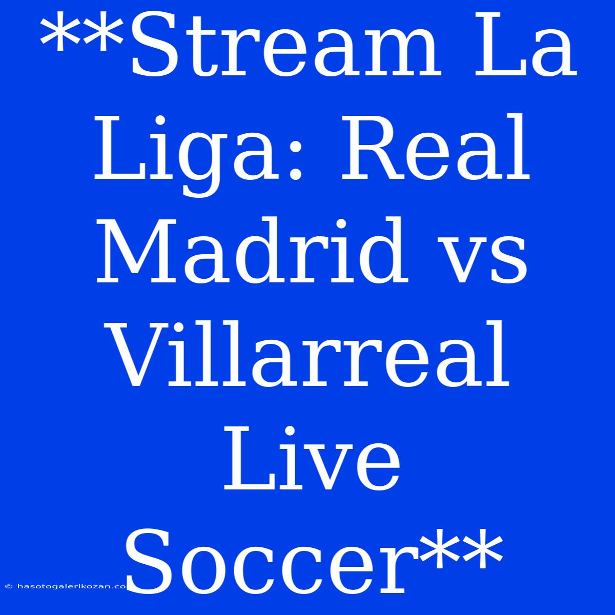 **Stream La Liga: Real Madrid Vs Villarreal Live Soccer** 