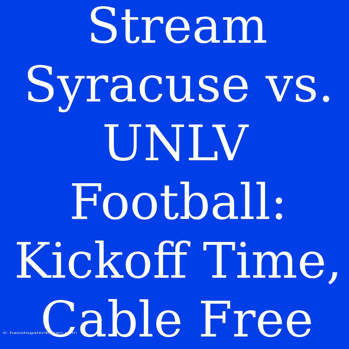 Stream Syracuse Vs. UNLV Football: Kickoff Time, Cable Free