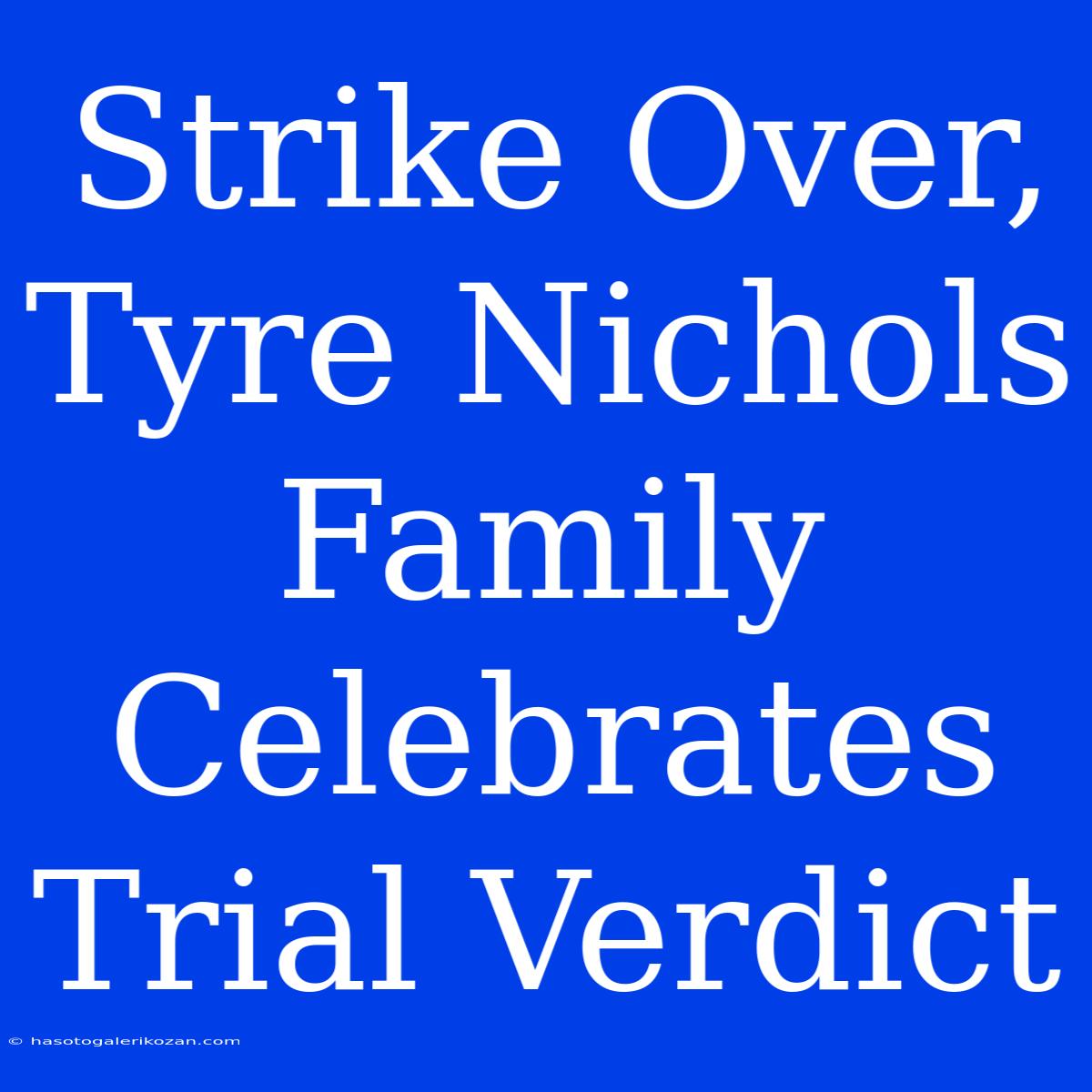 Strike Over, Tyre Nichols Family Celebrates Trial Verdict