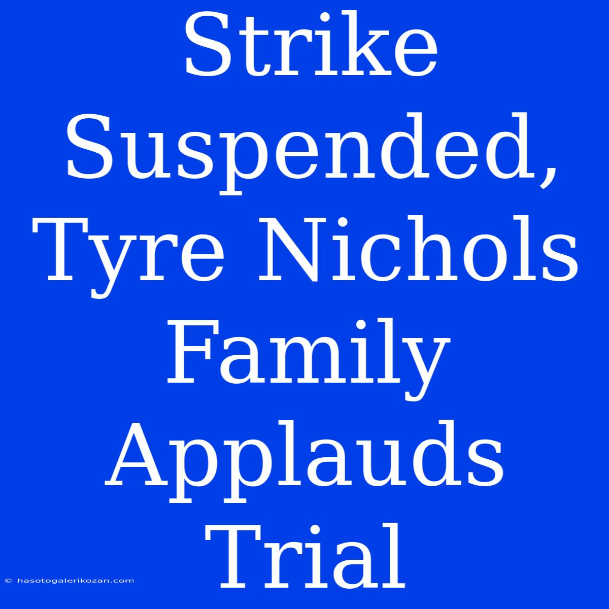 Strike Suspended, Tyre Nichols Family Applauds Trial