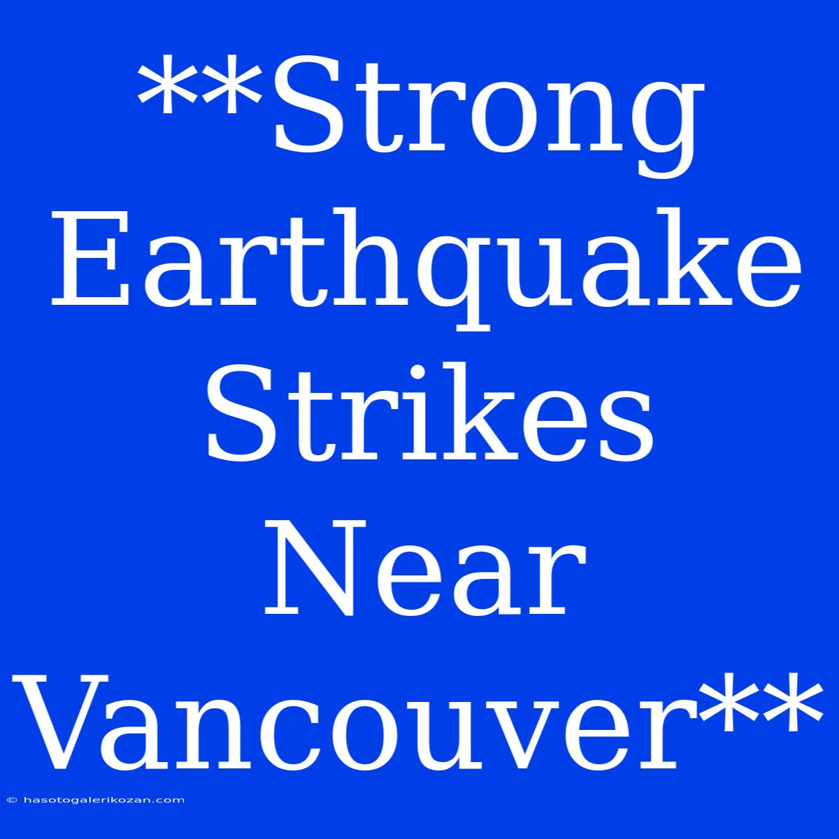 **Strong Earthquake Strikes Near Vancouver**