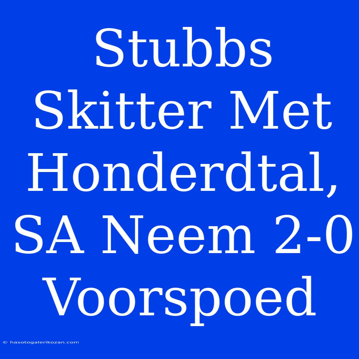 Stubbs Skitter Met Honderdtal, SA Neem 2-0 Voorspoed