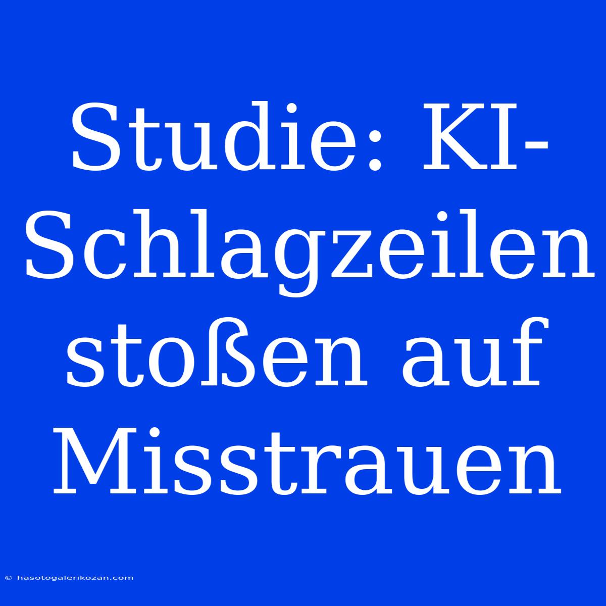 Studie: KI-Schlagzeilen Stoßen Auf Misstrauen