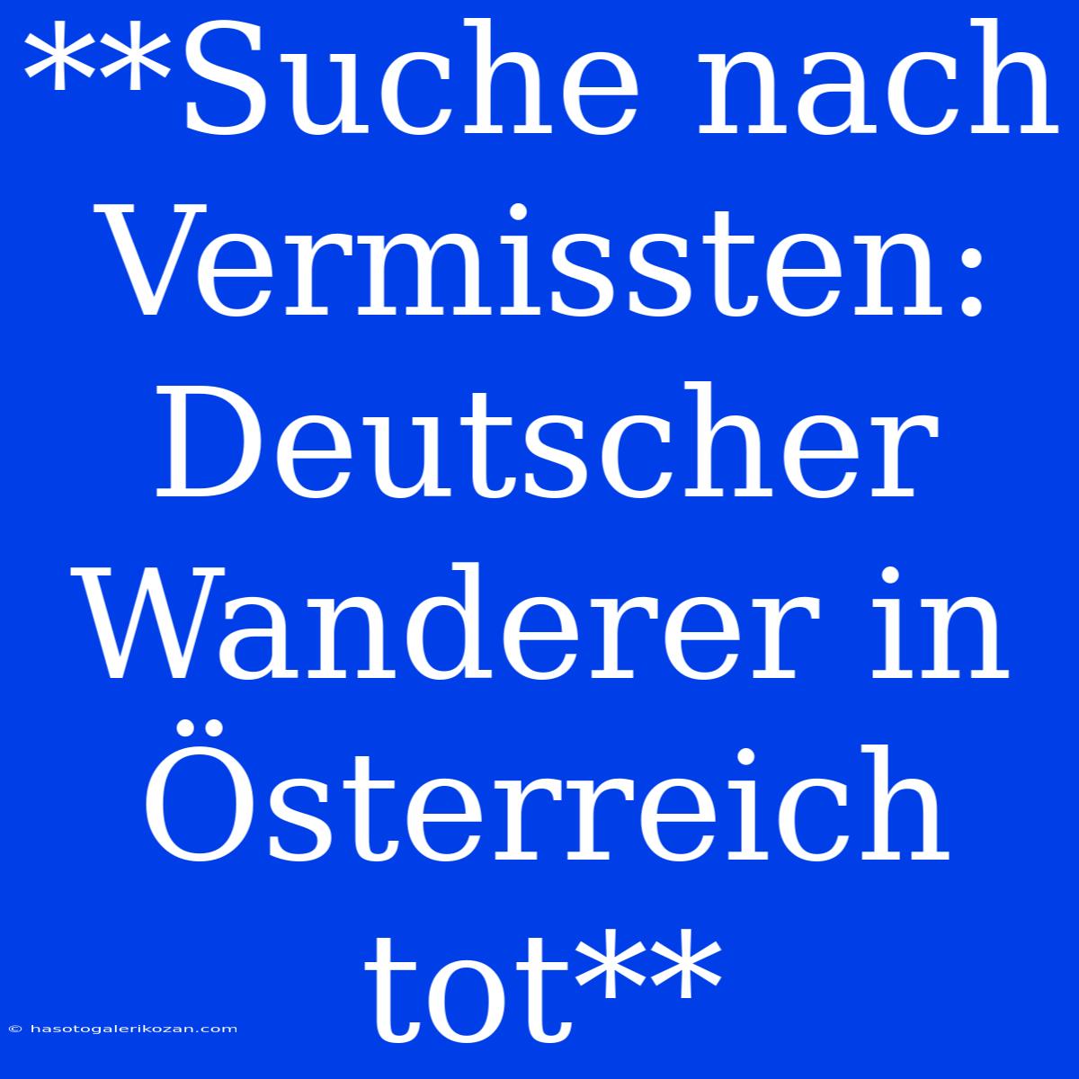 **Suche Nach Vermissten: Deutscher Wanderer In Österreich Tot**