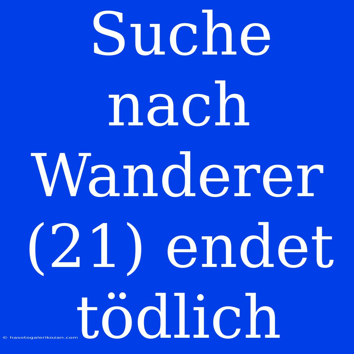 Suche Nach Wanderer (21) Endet Tödlich